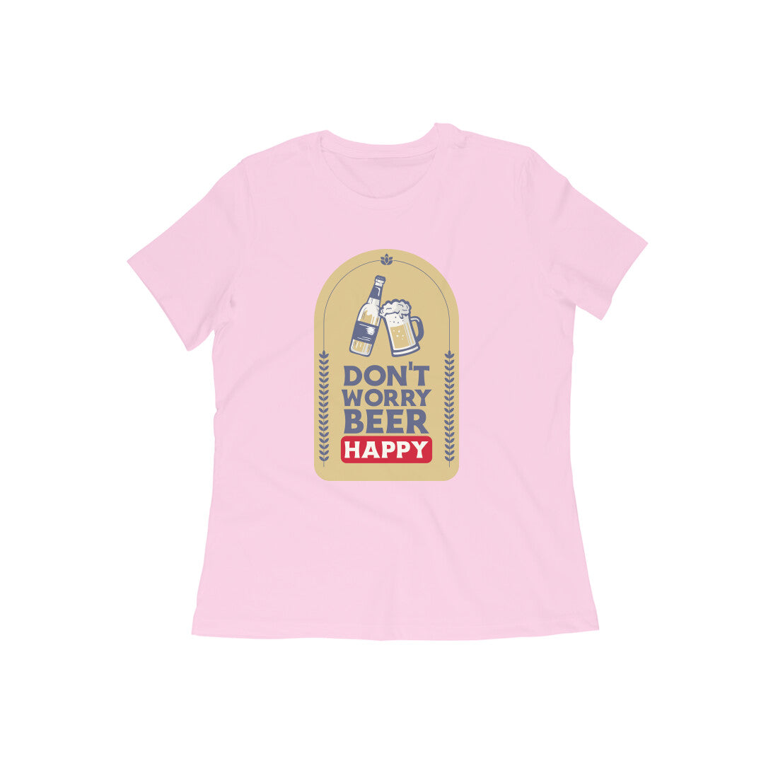 Don't Worry Beer Happy| Light Pink Beer Tshirt For Women